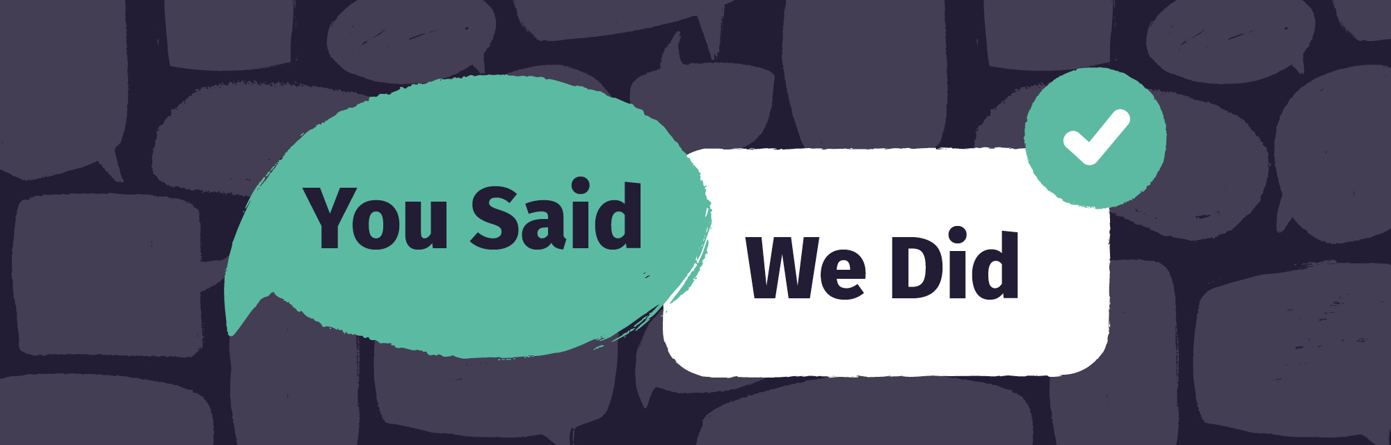 A blue background with speech bubbles, with text in a speech bubble that reads 'You Said, We Did'