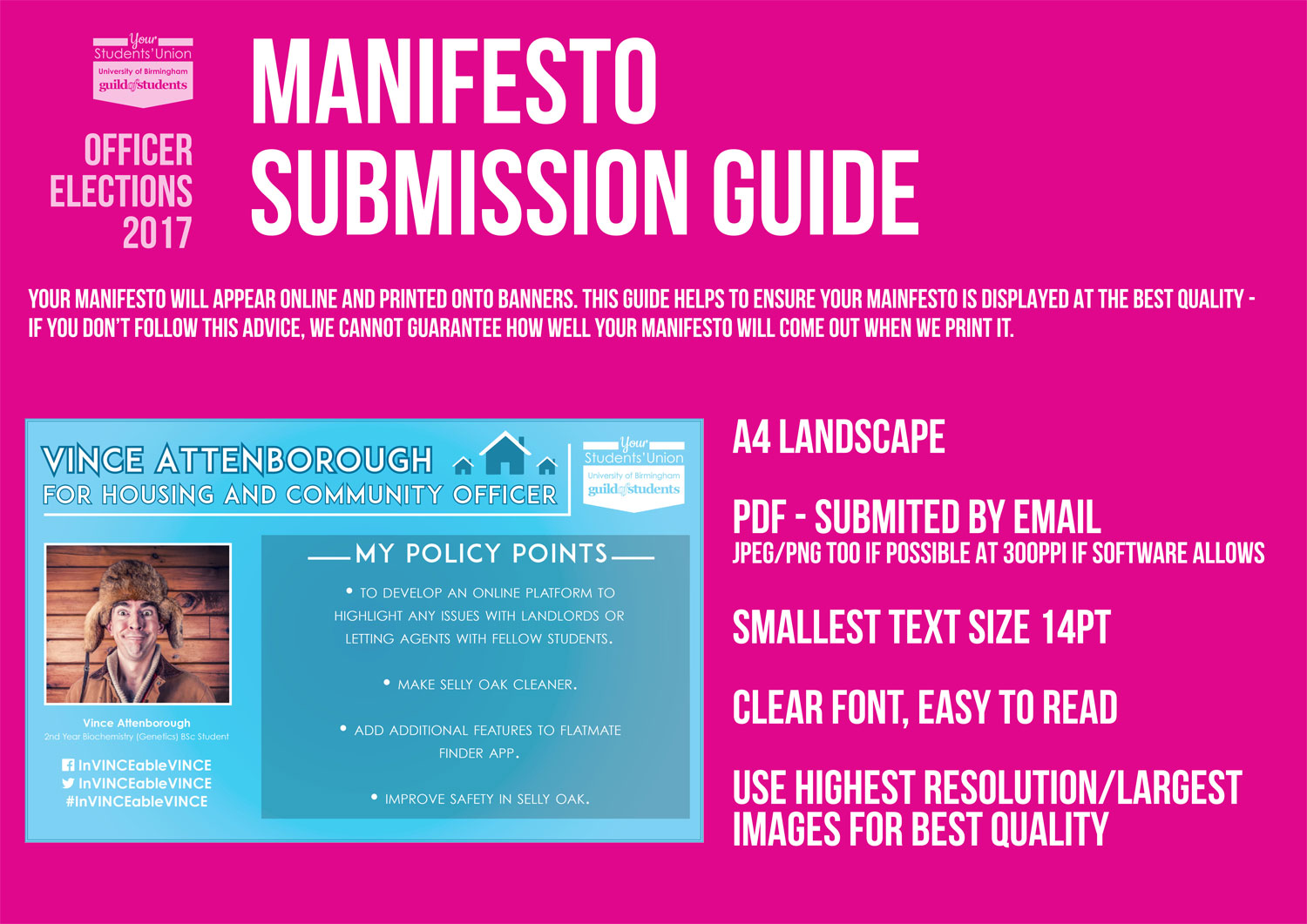 manifesto submission guide - YOUR MANIFESTO WILL APPEAR ONLINE AND PRINTED ONTO BANNERS. THIS GUIDE HELPS TO ENSURE YOUR MAINFESTO IS DISPLAYED AT THE BEST QUALITY - IF YOU DON’T FOLLOW THIS ADVICE, WE CANNOT GUARANTEE HOW WELL YOUR MANIFESTO WILL COME OUT WHEN WE PRINT IT. A4 LANDSCAPE PDF - SUBMITED BY EMAIL JPEG/PNG TOO IF POSSIBLE AT 300PPI IF SOFTWARE ALLOWS SMALLEST TEXT SIZE 14PT CLEAR FONT, EASY TO READ USE HIGHEST RESOLUTION/LARGEST IMAGES FOR BEST QUALITY